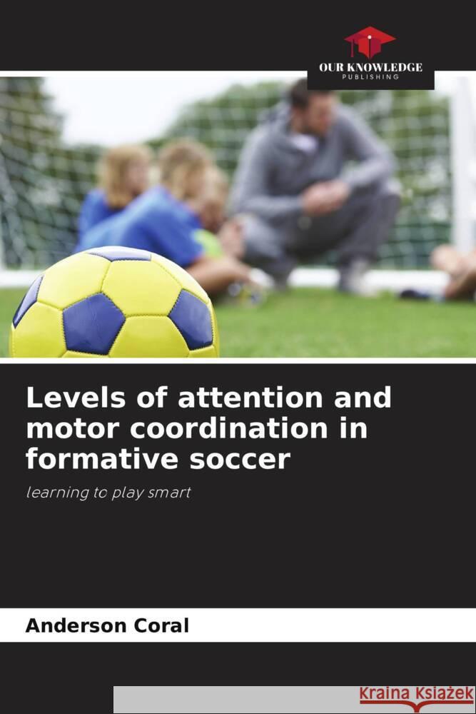 Levels of attention and motor coordination in formative soccer Coral, Anderson 9786204800004