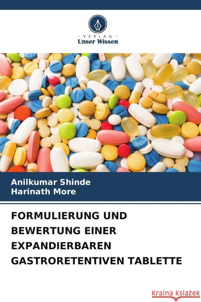 FORMULIERUNG UND BEWERTUNG EINER EXPANDIERBAREN GASTRORETENTIVEN TABLETTE Shinde, Anilkumar, More, Harinath 9786204800042