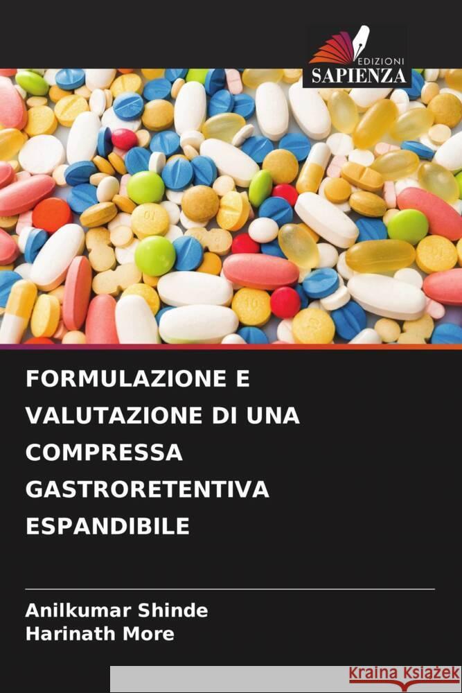 FORMULAZIONE E VALUTAZIONE DI UNA COMPRESSA GASTRORETENTIVA ESPANDIBILE Shinde, Anilkumar, More, Harinath 9786204800073