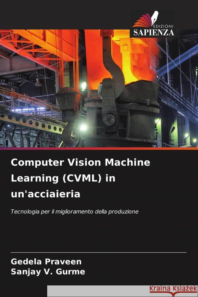 Computer Vision Machine Learning (CVML) in un'acciaieria Praveen, Gedela, Gurme, Sanjay V. 9786204800806 Edizioni Sapienza