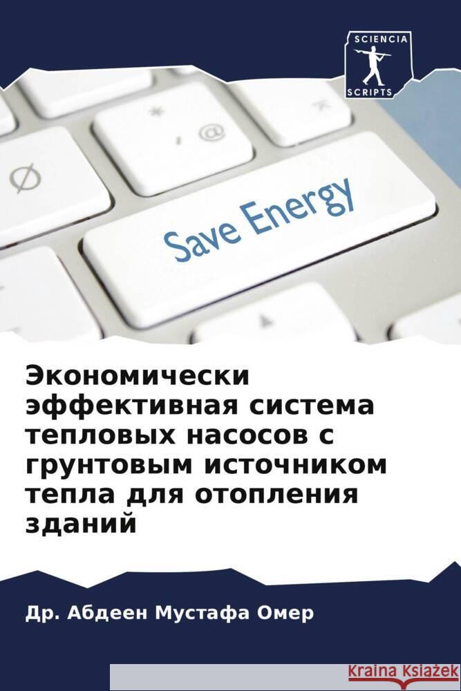 Jekonomicheski äffektiwnaq sistema teplowyh nasosow s gruntowym istochnikom tepla dlq otopleniq zdanij Mustafa Omer, Dr. Abdeen 9786204800882