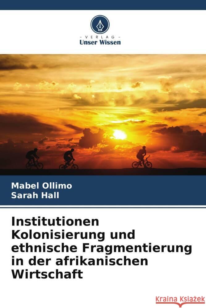 Institutionen Kolonisierung und ethnische Fragmentierung in der afrikanischen Wirtschaft Ollimo, Mabel, Hall, Sarah 9786204802275 Verlag Unser Wissen