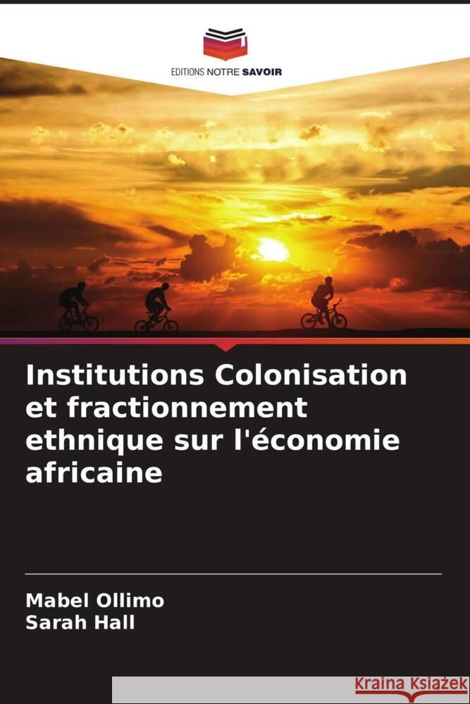 Institutions Colonisation et fractionnement ethnique sur l'économie africaine Ollimo, Mabel, Hall, Sarah 9786204802299 Editions Notre Savoir