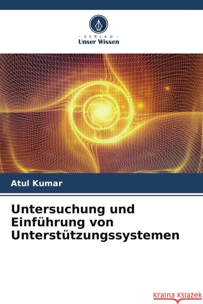 Untersuchung und Einführung von Unterstützungssystemen Kumar, Atul, Agrawal, Animesh 9786204802381 Verlag Unser Wissen