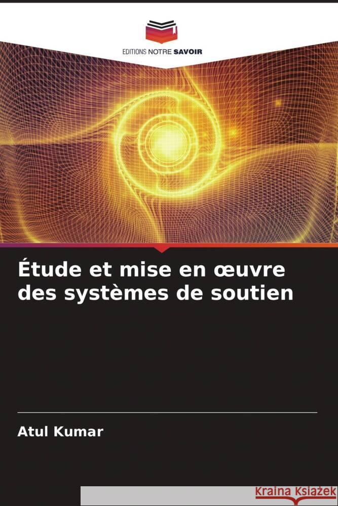 Étude et mise en oeuvre des systèmes de soutien Kumar, Atul, Agrawal, Animesh 9786204802411 Editions Notre Savoir