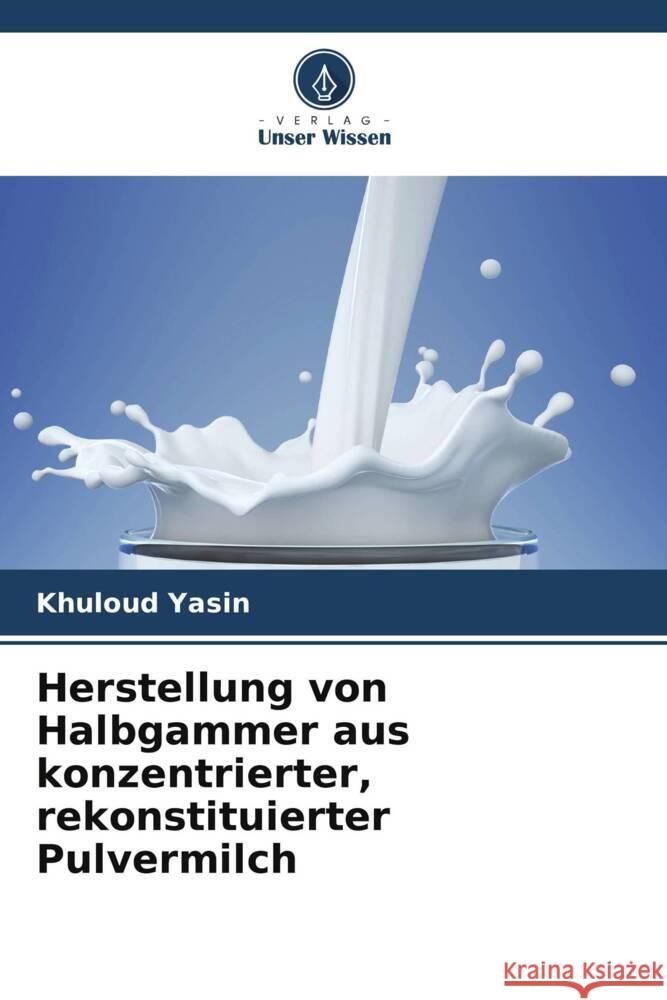 Herstellung von Halbgammer aus konzentrierter, rekonstituierter Pulvermilch Yasin, Khuloud 9786204803067