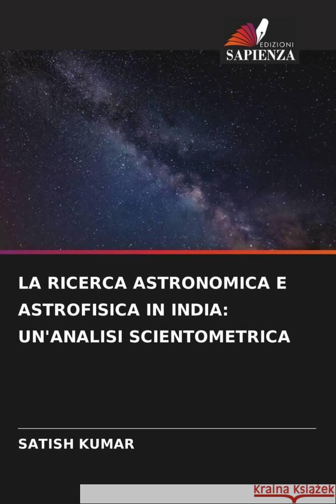 LA RICERCA ASTRONOMICA E ASTROFISICA IN INDIA: UN'ANALISI SCIENTOMETRICA Kumar, Satish 9786204803173