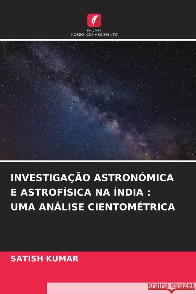 INVESTIGAÇÃO ASTRONÓMICA E ASTROFÍSICA NA ÍNDIA : UMA ANÁLISE CIENTOMÉTRICA Kumar, Satish 9786204803210 Edições Nosso Conhecimento