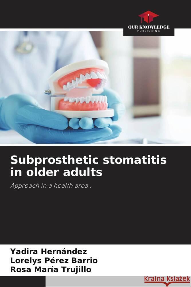 Subprosthetic stomatitis in older adults Hernández, Yadira, Pérez Barrio, Lorelys, Trujillo, Rosa María 9786204803920