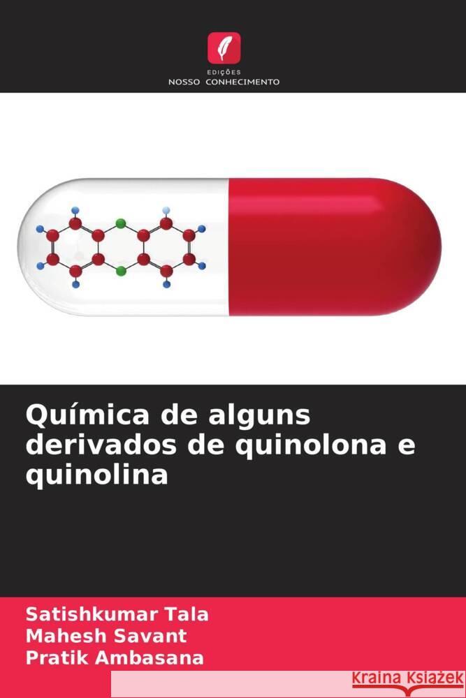 Química de alguns derivados de quinolona e quinolina Tala, Satishkumar, Savant, Mahesh, Ambasana, Pratik 9786204804255