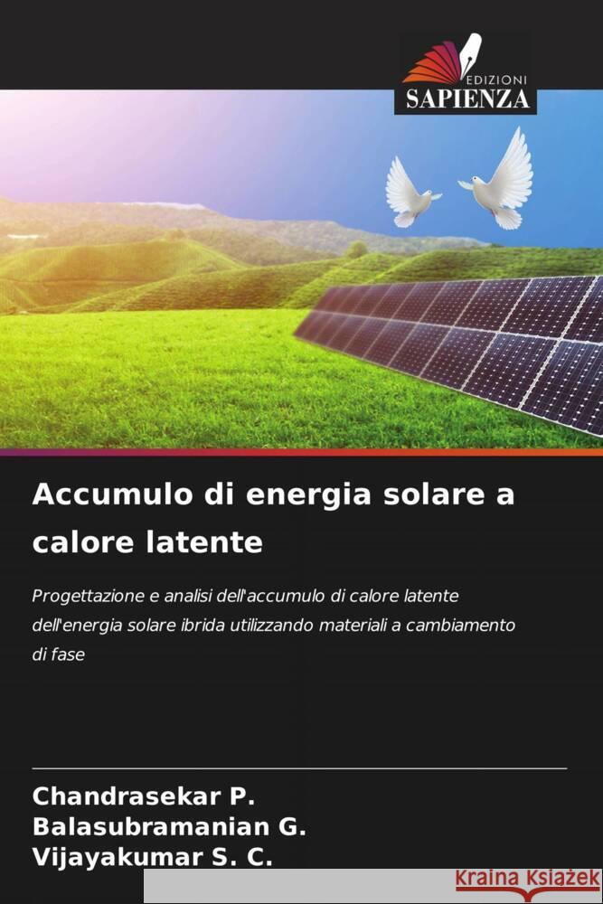 Accumulo di energia solare a calore latente P., Chandrasekar, G., BALASUBRAMANIAN, S. C., Vijayakumar 9786204805023 Edizioni Sapienza