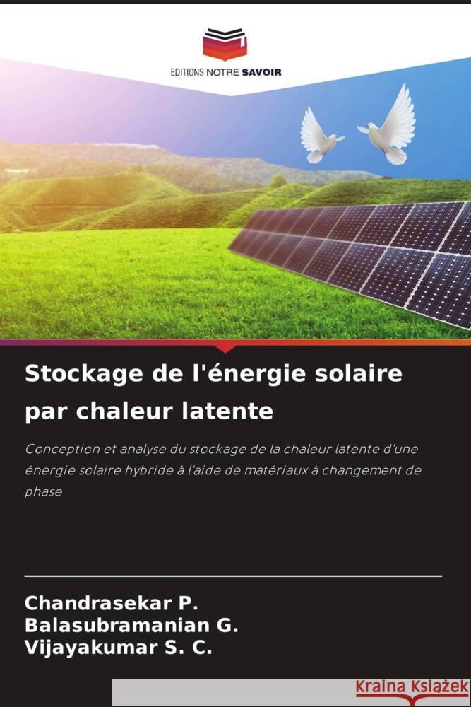 Stockage de l'énergie solaire par chaleur latente P., Chandrasekar, G., BALASUBRAMANIAN, S. C., Vijayakumar 9786204805252 Editions Notre Savoir