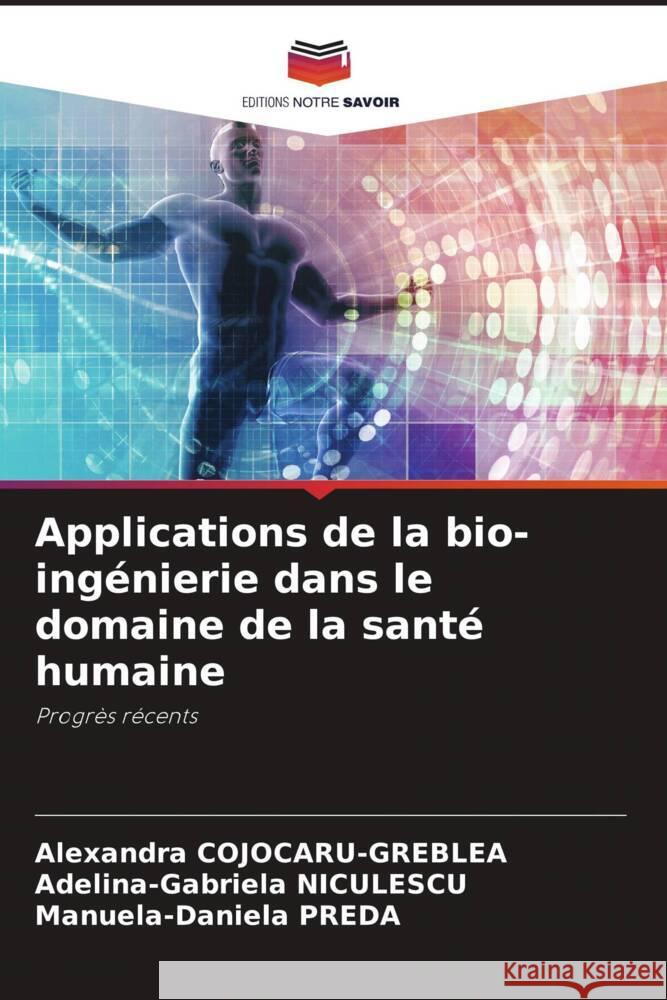 Applications de la bio-ingénierie dans le domaine de la santé humaine COJOCARU-GREBLEA, Alexandra, NICULESCU, Adelina-Gabriela, PREDA, Manuela-Daniela 9786204805306