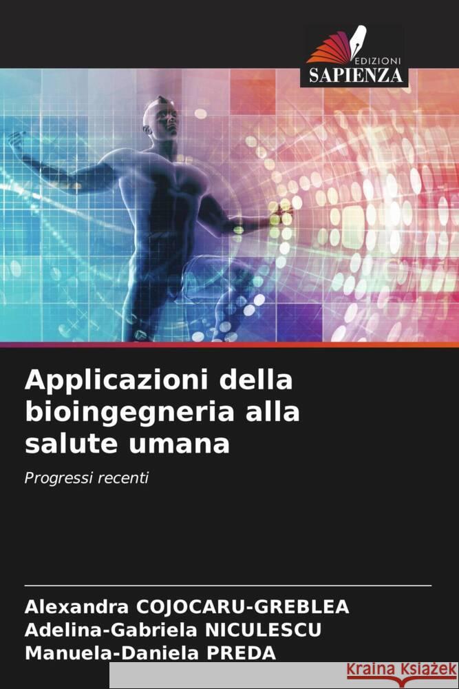 Applicazioni della bioingegneria alla salute umana COJOCARU-GREBLEA, Alexandra, NICULESCU, Adelina-Gabriela, PREDA, Manuela-Daniela 9786204805313