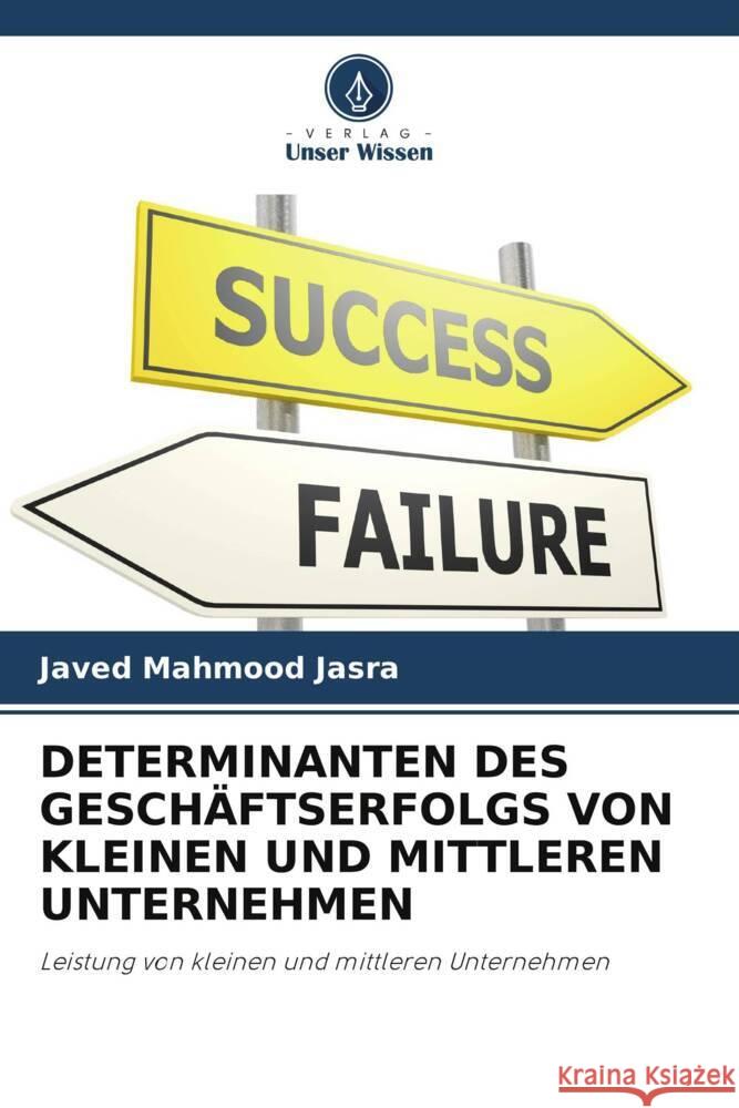 DETERMINANTEN DES GESCHÄFTSERFOLGS VON KLEINEN UND MITTLEREN UNTERNEHMEN Mahmood  Jasra, Javed, Butt, Dr. Babar Zaheer, Rehman, Dr. Kashif Ur 9786204805382