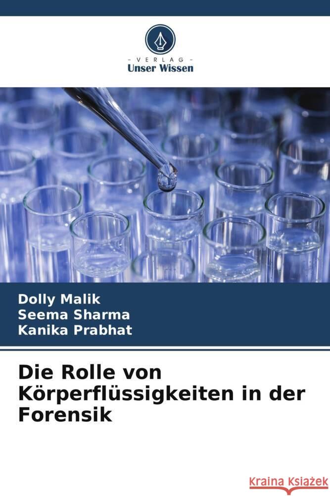 Die Rolle von Körperflüssigkeiten in der Forensik Malik, Dolly, Sharma, Seema, Prabhat, Kanika 9786204805788