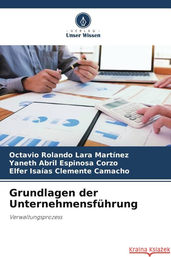 Grundlagen der Unternehmensführung Lara Martinez, Octavio Rolando, Espinosa Corzo, Yaneth Abril, Clemente Camacho, Elfer Isaías 9786204806556 Verlag Unser Wissen