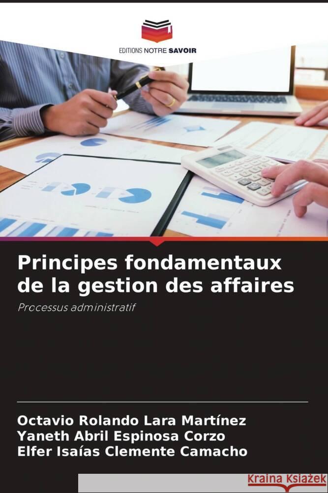 Principes fondamentaux de la gestion des affaires Lara Martinez, Octavio Rolando, Espinosa Corzo, Yaneth Abril, Clemente Camacho, Elfer Isaías 9786204806563 Editions Notre Savoir