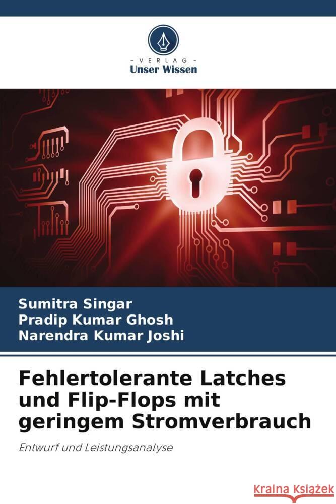 Fehlertolerante Latches und Flip-Flops mit geringem Stromverbrauch Singar, Sumitra, Ghosh, Pradip Kumar, Joshi, Narendra Kumar 9786204806587 Verlag Unser Wissen