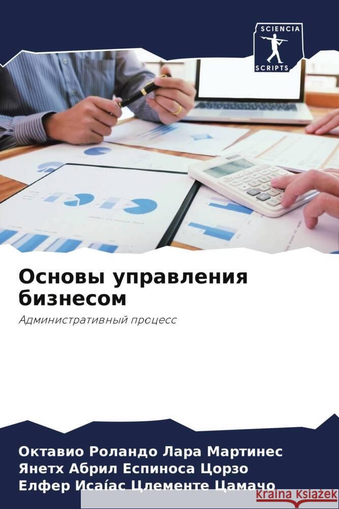 Osnowy uprawleniq biznesom Lara Martines, Oktawio Rolando, Espinosa Corzo, Yaneth Abril, Clemente Camacho, Elfer Isaías 9786204806709 Sciencia Scripts