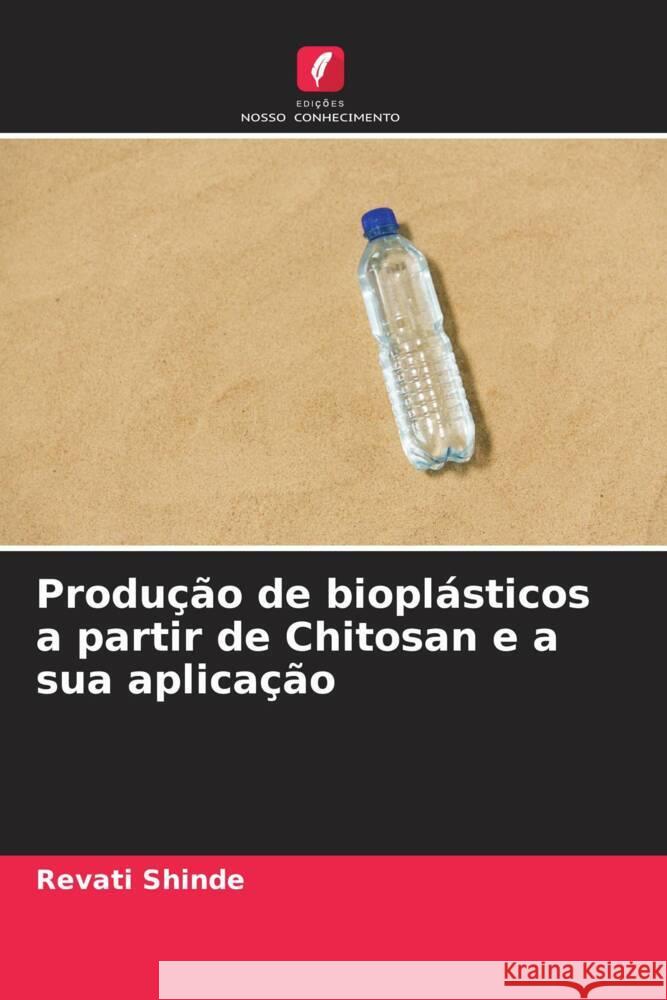 Produção de bioplásticos a partir de Chitosan e a sua aplicação Shinde, Revati 9786204807133