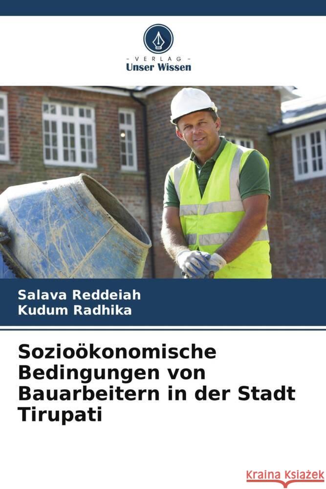 Sozioökonomische Bedingungen von Bauarbeitern in der Stadt Tirupati Reddeiah, Salava, Radhika, Kudum 9786204807522 Verlag Unser Wissen