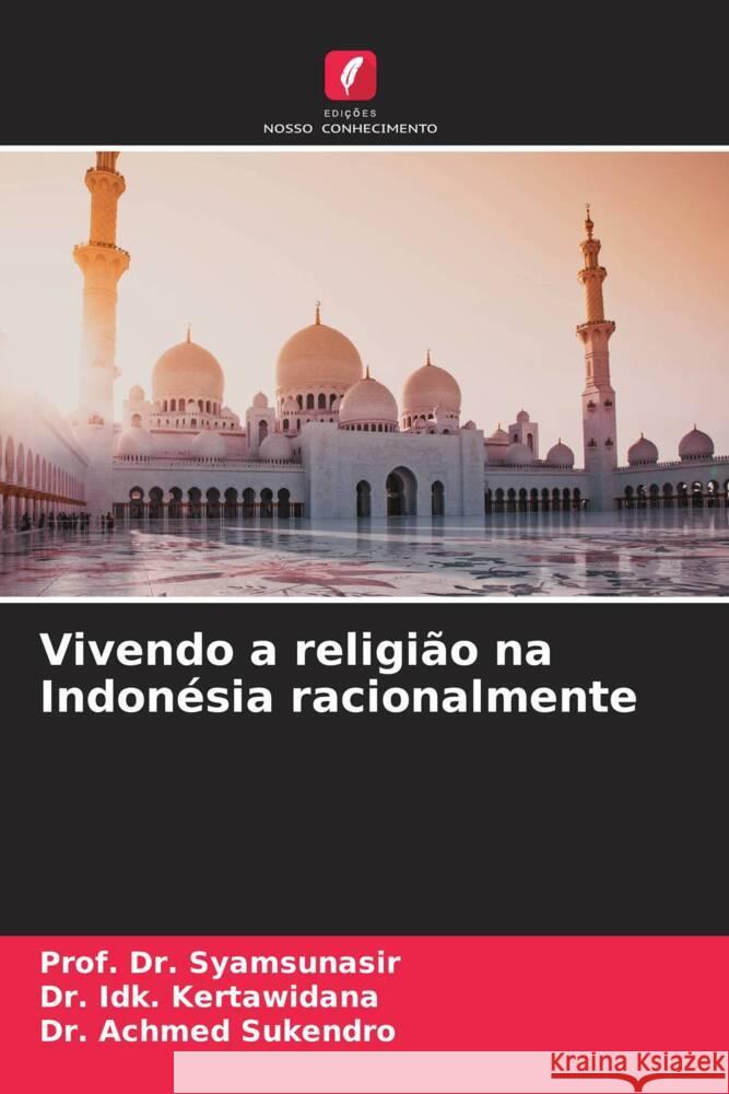 Vivendo a religião na Indonésia racionalmente Syamsunasir, Prof. Dr., Kertawidana, Dr. Idk., Sukendro, Dr. Achmed 9786204807959