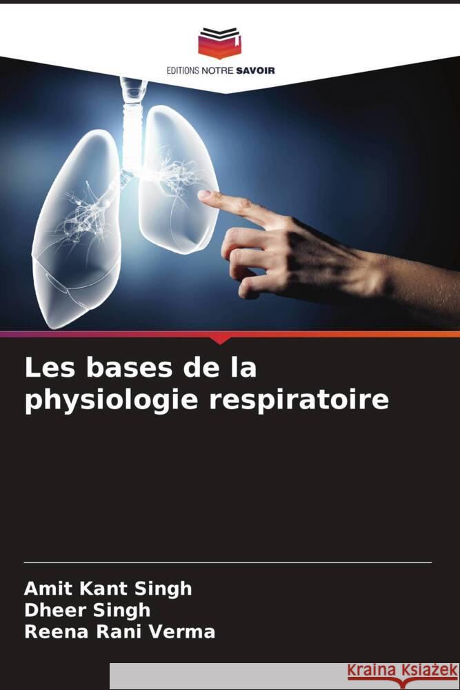 Les bases de la physiologie respiratoire Singh, Amit Kant, Singh, Dheer, Verma, Reena Rani 9786204808208 Editions Notre Savoir