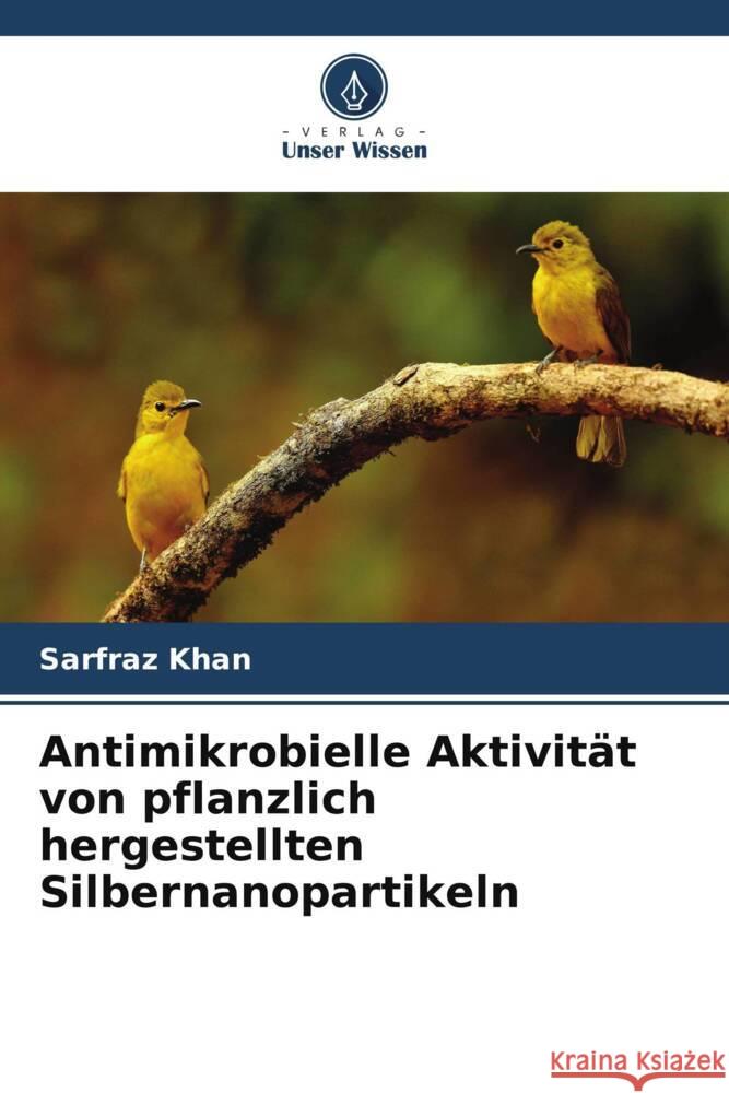 Antimikrobielle Aktivität von pflanzlich hergestellten Silbernanopartikeln Khan, Sarfraz 9786204808864