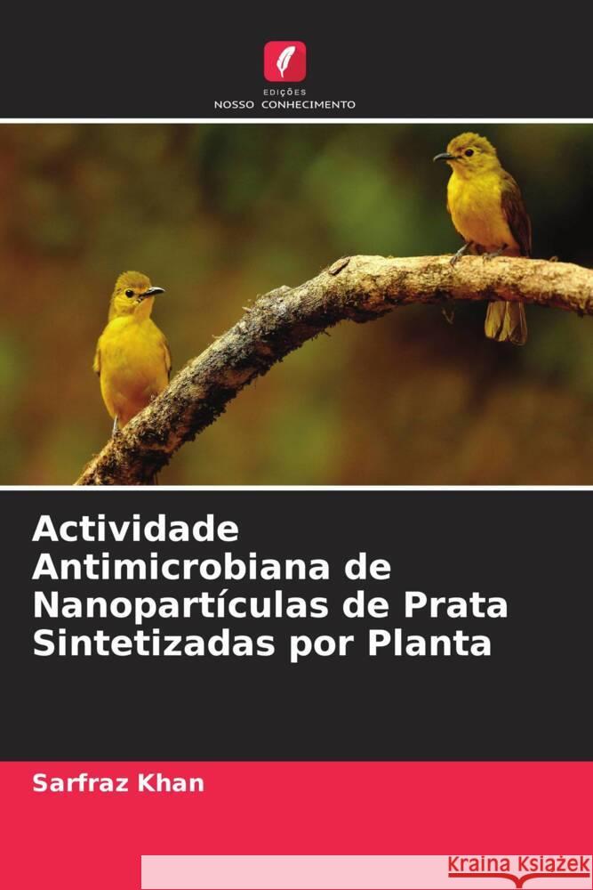 Actividade Antimicrobiana de Nanopartículas de Prata Sintetizadas por Planta Khan, Sarfraz 9786204808925