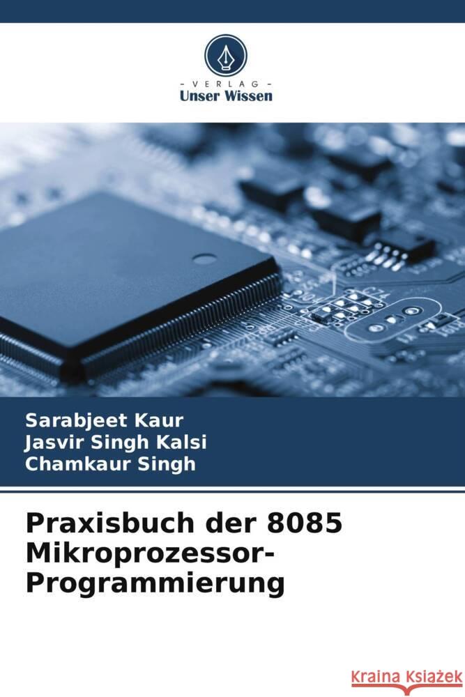 Praxisbuch der 8085 Mikroprozessor-Programmierung Kaur, Sarabjeet, Kalsi, Jasvir Singh, Singh, Chamkaur 9786204809380 Verlag Unser Wissen