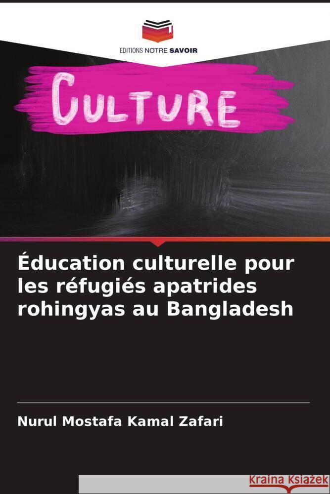 Éducation culturelle pour les réfugiés apatrides rohingyas au Bangladesh Kamal Zafari, Nurul Mostafa 9786204809724