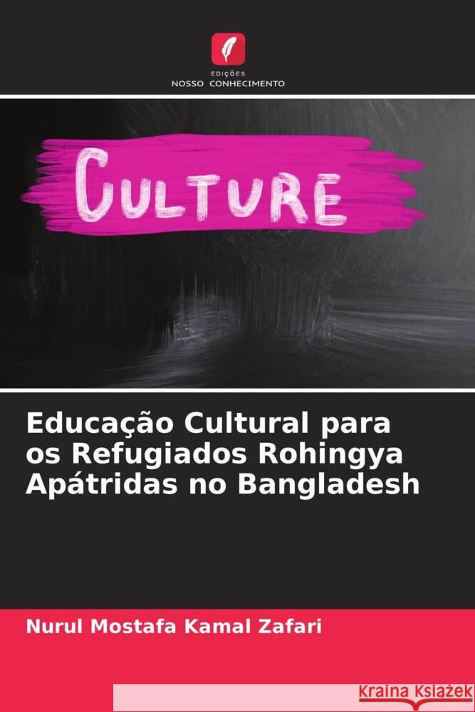 Educação Cultural para os Refugiados Rohingya Apátridas no Bangladesh Kamal Zafari, Nurul Mostafa 9786204809748