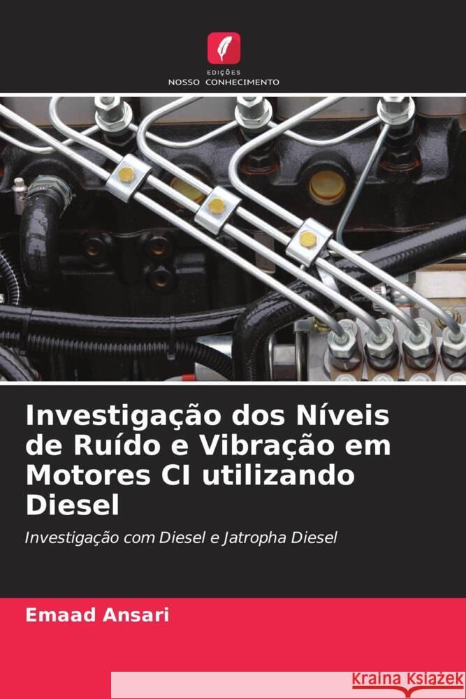 Investigação dos Níveis de Ruído e Vibração em Motores CI utilizando Diesel Ansari, Emaad 9786204810027