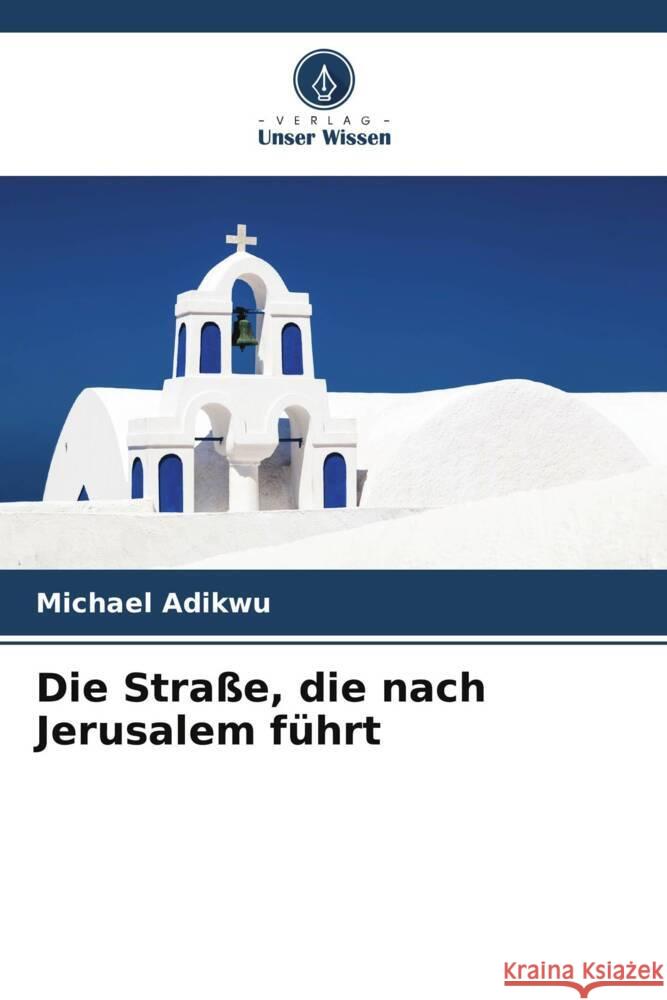 Die Straße, die nach Jerusalem führt Adikwu, Michael 9786204810102 Verlag Unser Wissen
