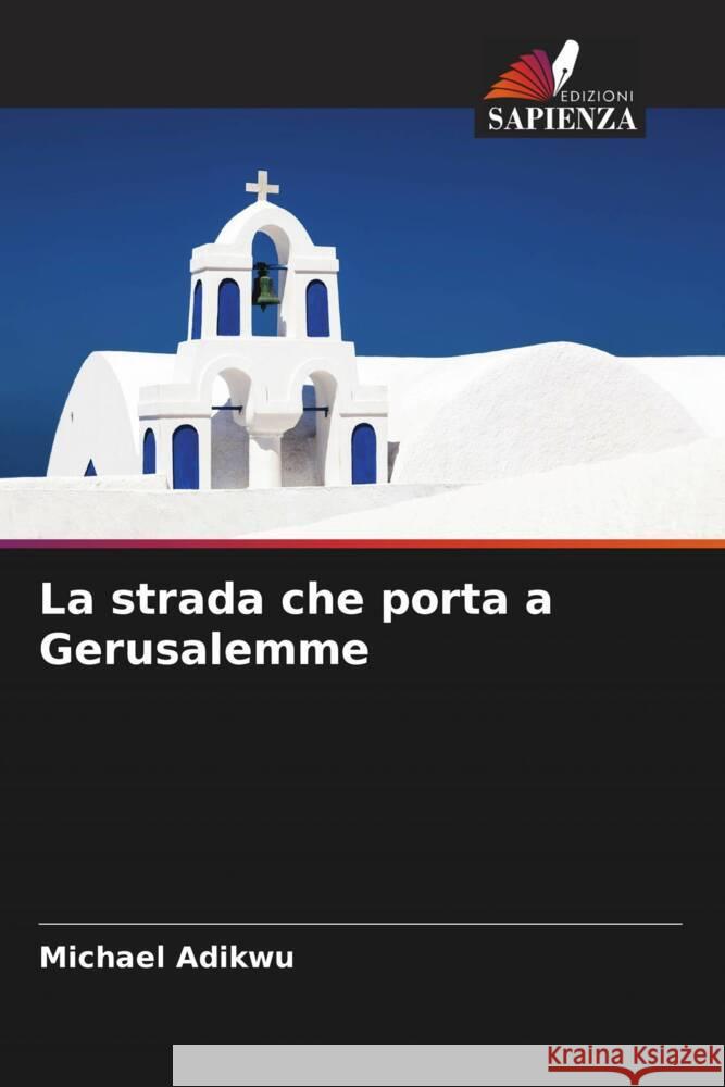 La strada che porta a Gerusalemme Adikwu, Michael 9786204810133 Edizioni Sapienza