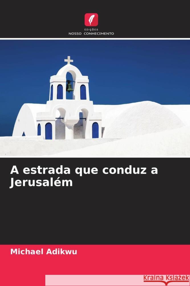 A estrada que conduz a Jerusalém Adikwu, Michael 9786204810164 Edições Nosso Conhecimento