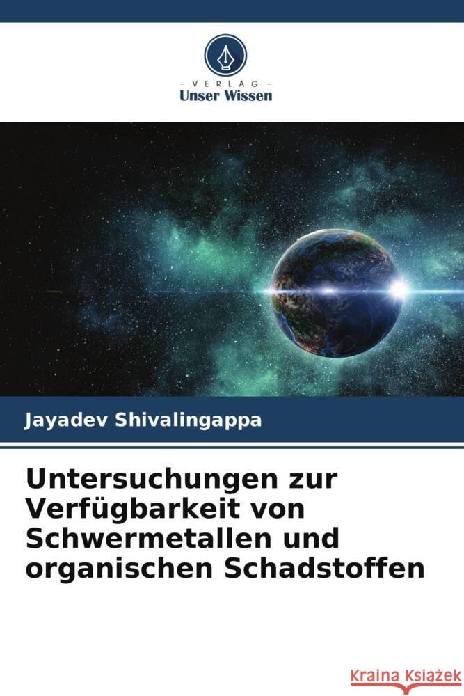 Untersuchungen zur Verfügbarkeit von Schwermetallen und organischen Schadstoffen Shivalingappa, Jayadev 9786204810379