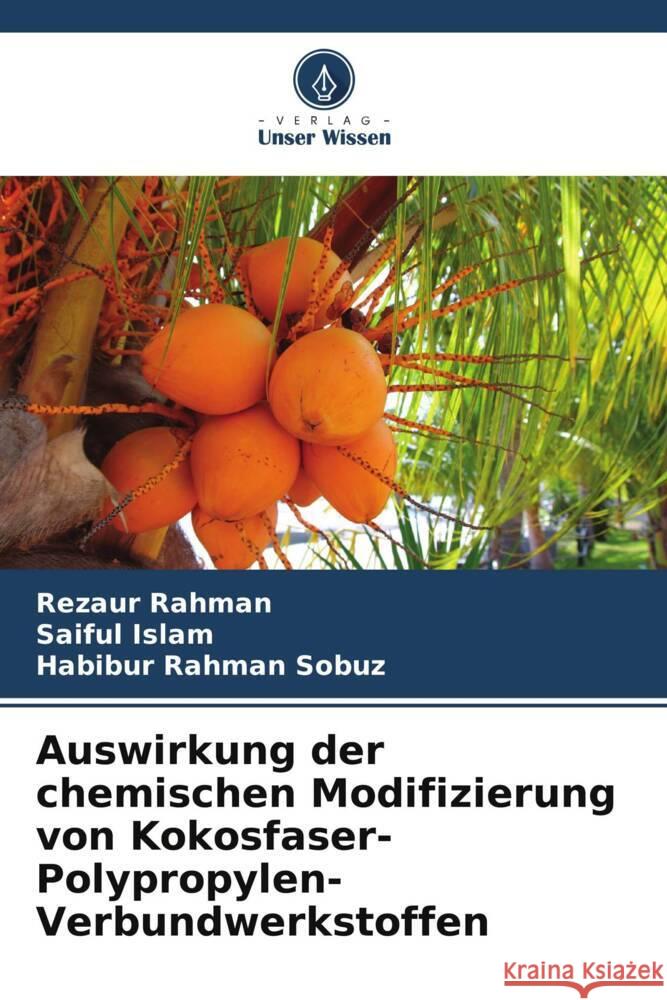 Auswirkung der chemischen Modifizierung von Kokosfaser-Polypropylen-Verbundwerkstoffen Rahman, Rezaur, Islam, Saiful, Rahman Sobuz, Habibur 9786204810720 Verlag Unser Wissen