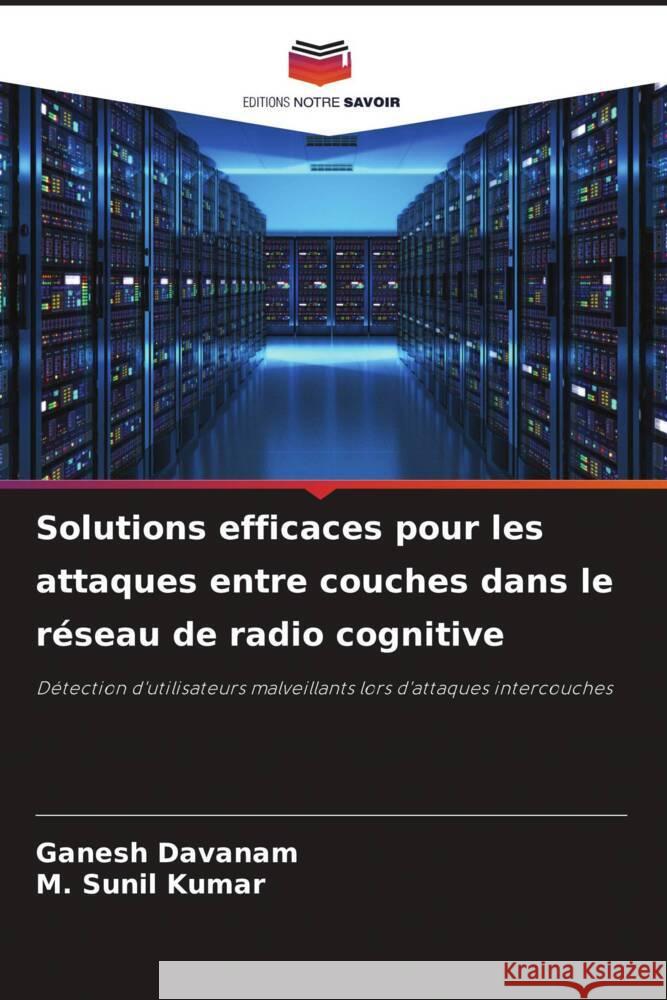 Solutions efficaces pour les attaques entre couches dans le réseau de radio cognitive Davanam, Ganesh, Sunil Kumar, M. 9786204810928