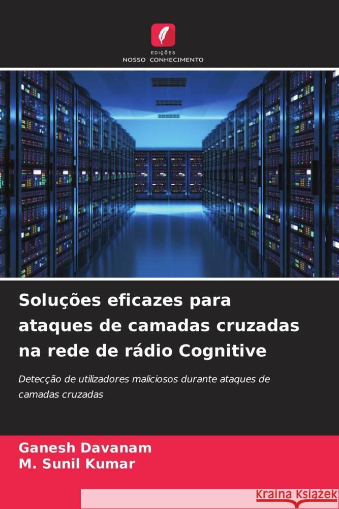 Soluções eficazes para ataques de camadas cruzadas na rede de rádio Cognitive Davanam, Ganesh, Sunil Kumar, M. 9786204810942