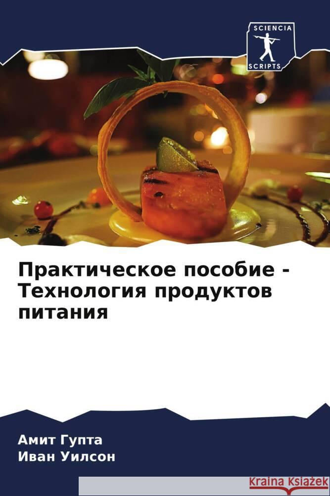 Prakticheskoe posobie - Tehnologiq produktow pitaniq Gupta, Amit, Uilson, Iwan 9786204811024 Sciencia Scripts