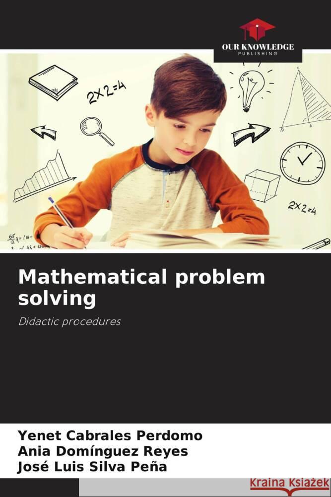 Mathematical problem solving Cabrales Perdomo, Yenet, Domínguez Reyes, Ania, Silva Peña, José Luis 9786204811215