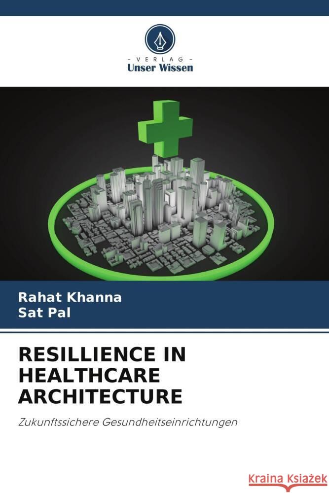 RESILLIENCE IN HEALTHCARE ARCHITECTURE Khanna, Rahat, Pal, Sat 9786204811260