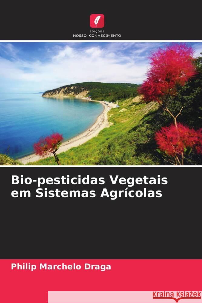 Bio-pesticidas Vegetais em Sistemas Agrícolas Marchelo Draga, Philip 9786204811956