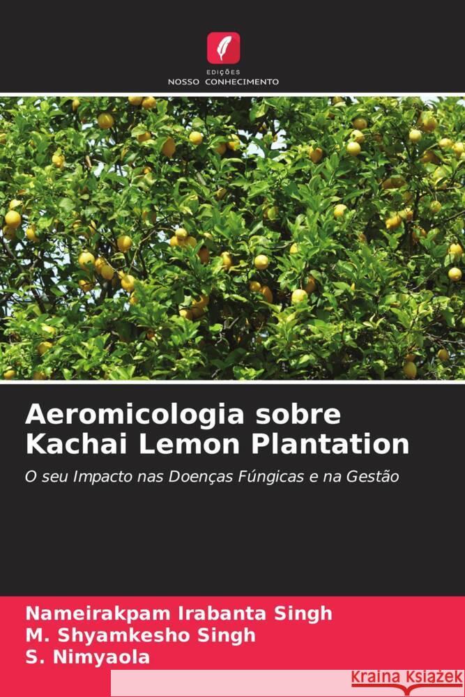 Aeromicologia sobre Kachai Lemon Plantation Singh, Nameirakpam Irabanta, Singh, M. Shyamkesho, Nimyaola, S. 9786204812083