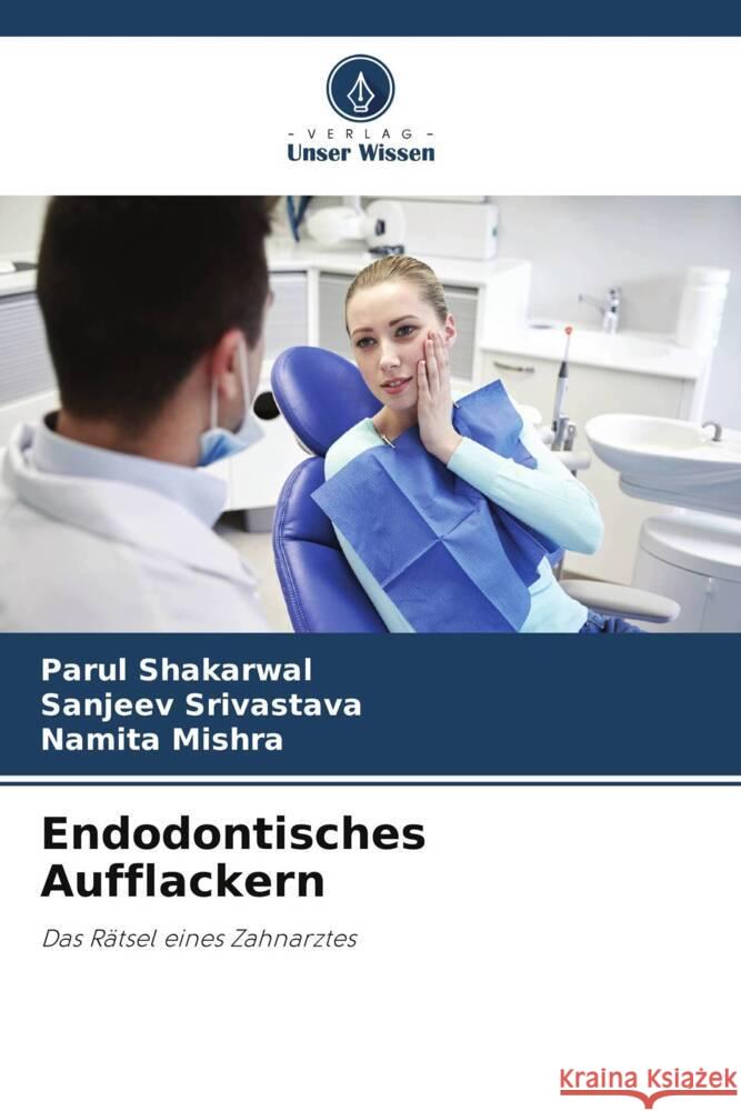 Endodontisches Aufflackern Shakarwal, Parul, Srivastava, Sanjeev, Mishra, Namita 9786204812144