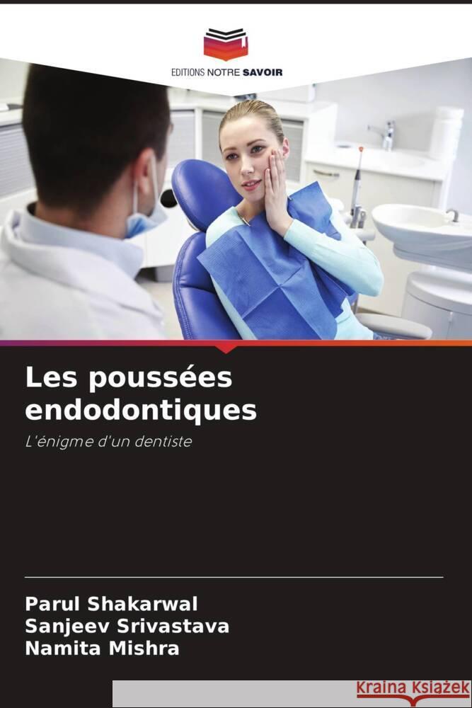 Les poussées endodontiques Shakarwal, Parul, Srivastava, Sanjeev, Mishra, Namita 9786204812205