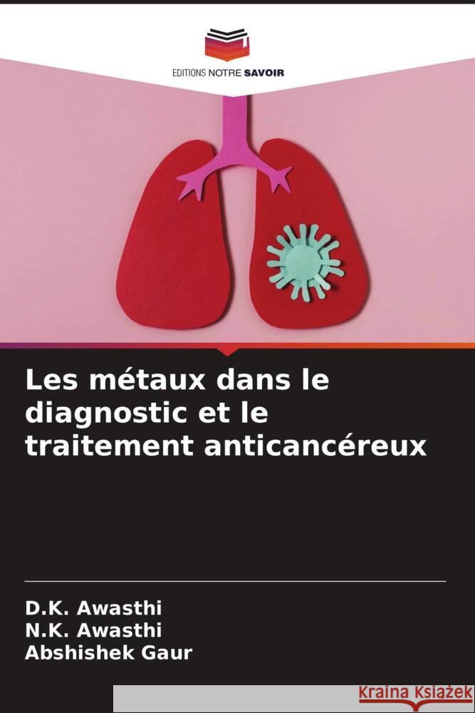 Les métaux dans le diagnostic et le traitement anticancéreux Awasthi, D.K., Awasthi, N.K., Gaur, Abshishek 9786204812601 Editions Notre Savoir