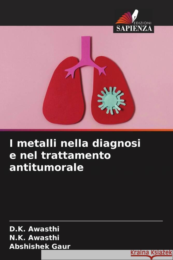 I metalli nella diagnosi e nel trattamento antitumorale Awasthi, D.K., Awasthi, N.K., Gaur, Abshishek 9786204812618 Edizioni Sapienza